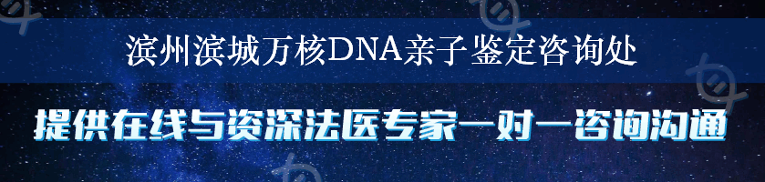 滨州滨城万核DNA亲子鉴定咨询处